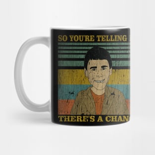 SO YOU'RE TELLING ME - THERE'S A CHANCE Mug